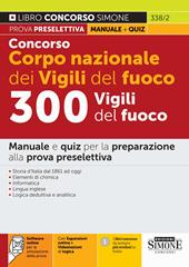 Concorso Corpo nazionale dei Vigili del fuoco. 300 Vigili del fuoco. Manuale e quiz per la preparazione alla prova preselettiva. Con espansione online. Con software di simulazione