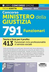 Concorso Ministero della Giustizia 791 funzionari. Manuale. Teoria e quiz per il profilo: 413 funzionari della professionalità di servizio sociale. Con software di simulazione