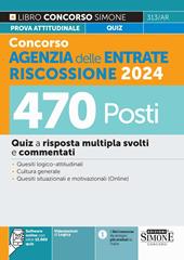 Concorso Agenzia delle Entrate Riscossione 2024. 470 Posti. Quiz a risposta multipla svolti e commentati. Quesiti logico-attitudinali. Cultura generale. Quesiti situazionali e motivazionali. Con software di simulazione