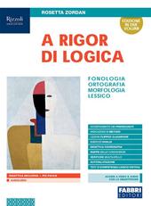 A rigor di logica. Fonologia, ortografia, morfologia, sintassi, lessico. Con Progetto accoglienza, Laboratorio lessico, Mappe semplificate, Quaderno operativo e Visione d'insieme. Con e-book. Con espansione online