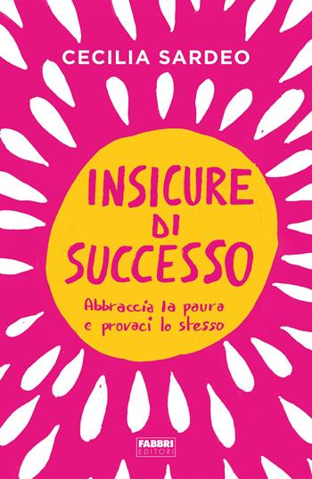 Insicure di successo. Abbraccia la paura e provaci lo stesso - Cecilia Sardeo - Libro Fabbri 2019 | Libraccio.it