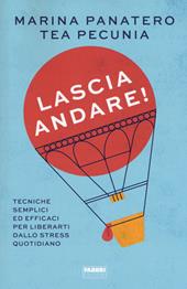 Lascia andare! Tecniche semplici ed efficaci per liberarti dallo stress quotidiano