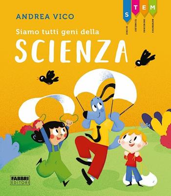 Siamo tutti geni della scienza. STEM - Andrea Vico - Libro Fabbri 2019 | Libraccio.it
