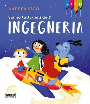 Siamo tutti geni dell'ingegneria. STEM - Andrea Vico - Libro Fabbri 2019 | Libraccio.it
