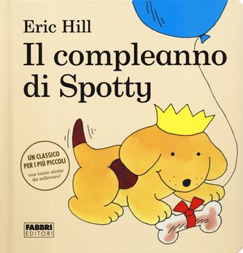 Il compleanno di Spotty. Ediz. a colori - Eric Hill - Libro Fabbri 2020 | Libraccio.it