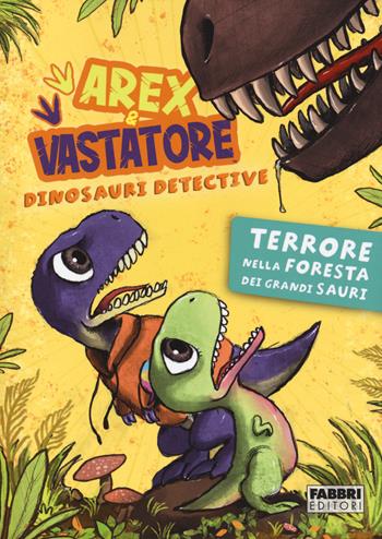 Arex & Vastatore, dinosauri detective. Terrore nella foresta dei grandi sauri - Giulio Ingrosso - Libro Fabbri 2020 | Libraccio.it