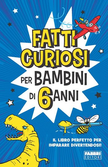 Fatti curiosi per bambini di 6 anni  - Libro Fabbri 2023, Narrativa | Libraccio.it