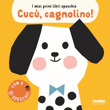 Cucù, cagnolino! I miei primi libri specchio  - Libro Fabbri 2024 | Libraccio.it