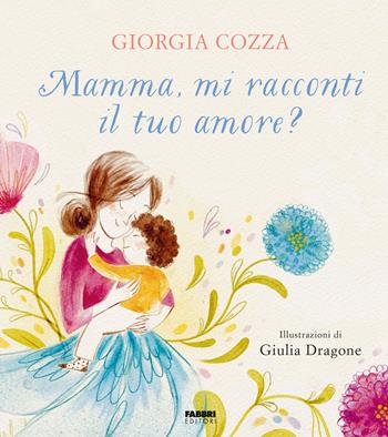 Mamma, mi racconti il tuo amore? Ediz. a colori - Giorgia Cozza - Libro Fabbri 2024, Grandi illustrati | Libraccio.it