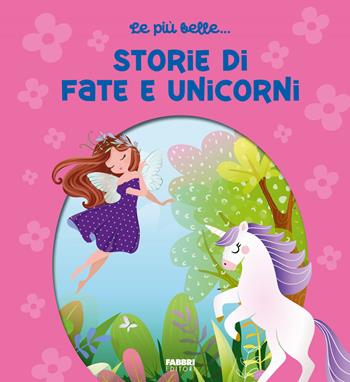 Le più belle... storie di fate e unicorni. Ediz. a colori  - Libro Fabbri 2023, Grandi illustrati | Libraccio.it