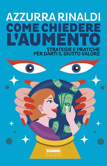 Come chiedere l'aumento. Strategie e pratiche per darti il giusto valore - Azzurra Rinaldi - Libro Fabbri 2024 | Libraccio.it