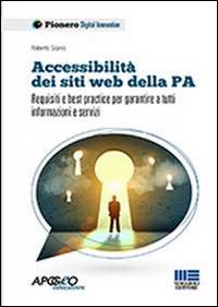 Accessibilità dei siti web della P.A. Requisiti e best practice per garantire a tutti informazioni e servizi - Roberto Scano - Libro Apogeo Education 2014, Pionero | Libraccio.it