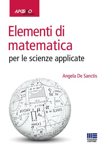 Elementi di matematica per le scienze applicate - Angela De Sanctis - Libro Apogeo Education 2015, Idee e strumenti | Libraccio.it