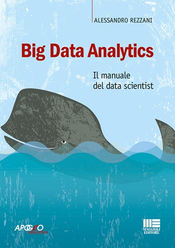 Big Data Analytics. Il manuale del data scientist - Alessandro Rezzani - Libro Apogeo Education 2017 | Libraccio.it