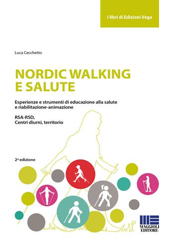 Nordic walking e salute. Esperienze e strumenti di educazione alla salute e riabilitazione-animazione. RSA-RSD, Centri diurni, territorio - Luca Cecchetto - Libro Maggioli Editore 2018, Sociale & sanità | Libraccio.it