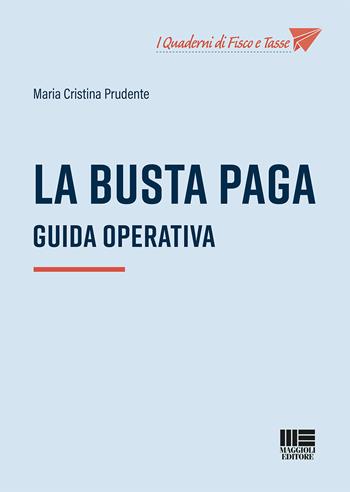 La busta paga - Maria Cristina Prudente - Libro Maggioli Editore 2021, I quaderni di fisco e tasse | Libraccio.it