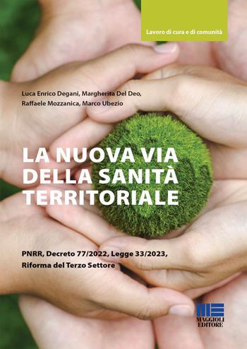 La nuova via della sanità territoriale PNRR, decreto 77/2022, legge 33/2023, riforma del terzo settore - Luca Enrico Degani, Margherita Del Deo, Raffaele Mozzanica - Libro Maggioli Editore 2023, Sociale & sanità | Libraccio.it