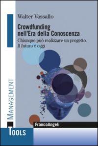 Crowdfunding nell'era della conoscenza. Chiunque può realizzare un progetto. Il futuro è oggi - Walter Vassallo - Libro Franco Angeli 2014, Management Tools | Libraccio.it