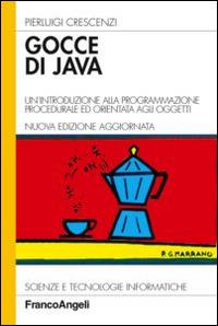 Gocce di Java. Un'introduzione alla programmazione procedurale ed orientata agli oggetti - Pierluigi Crescenzi - Libro Franco Angeli 2015, Scienze e tecnologie informatiche | Libraccio.it