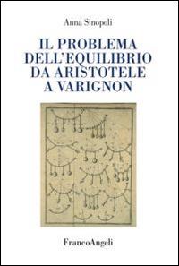 Il problema dell'equilibrio da Aristotele a Varignon - Anna Sinopoli - Libro Franco Angeli 2015 | Libraccio.it