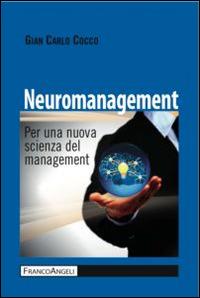 Neuromanagement. Per una nuova scienza del management - Gian Carlo Cocco - Libro Franco Angeli 2016, Centro formazione management terziario | Libraccio.it