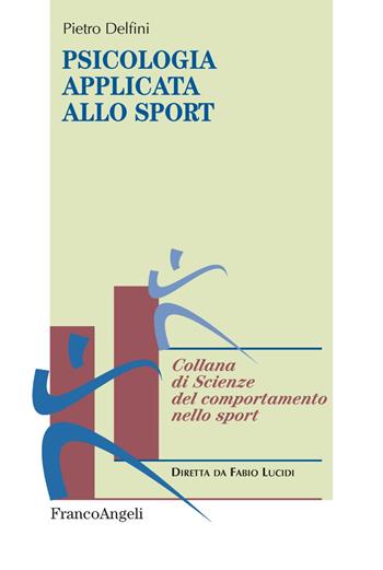 Psicologia applicata allo sport - Pietro Delfini - Libro Franco Angeli 2016, Scienze del comportamento nello sport | Libraccio.it