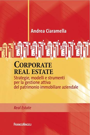 Corporate real estate. Strategie, modelli e strumenti per la gestione attiva del patrimonio immobiliare aziendale - Andrea Ciaramella - Libro Franco Angeli 2016, Real Estate | Libraccio.it