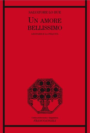 Un amore bellissimo. Leopardi e la felicità - Salvatore Lo Bue - Libro Franco Angeli 2016, Critica letteraria e linguistica | Libraccio.it