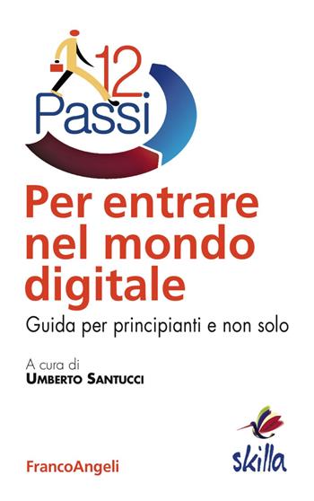 Dodici passi per entrare nel mondo digitale. Guida per principianti e non solo  - Libro Franco Angeli 2017, 12 Passi | Libraccio.it