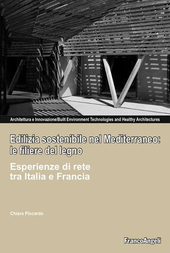 Edilizia sostenibile nel Mediterraneo: le filiere del legno. Esperienze di rete tra Italia e Francia - Chiara Piccardo - Libro Franco Angeli 2017, Architettura & innovazione | Libraccio.it