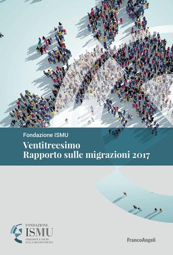 Ventitreesimo rapporto sulle migrazioni 2017  - Libro Franco Angeli 2017, ISMU. Iniziative e studi sulla multietnicità | Libraccio.it