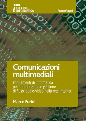 Comunicazioni multimediali. Fondamenti di informatica per la produzione e gestione di flussi audio-video nella rete Internet - Marco Furini - Libro Franco Angeli 2017, Informatica | Libraccio.it