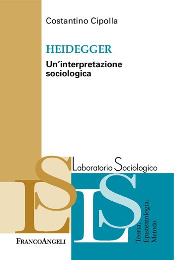 Heidegger. Un'interpretazione sociologica - Costantino Cipolla - Libro Franco Angeli 2018, Laboratorio sociologico | Libraccio.it