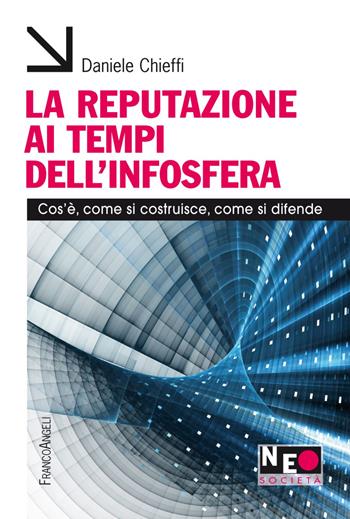 La reputazione ai tempi dell'infosfera. Cos'è, come si costruisce, come si difende - Daniele Chieffi - Libro Franco Angeli 2020, Neo | Libraccio.it