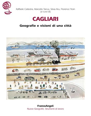 Cagliari. Geografie e visioni di una città - Marcello Tanca, Silvia Aru - Libro Franco Angeli 2021, Nuove geografie. Strumenti di lavoro | Libraccio.it