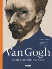 Van Gogh come non lo hai mai visto. Ediz. illustrata