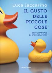 Il gusto delle piccole cose. Breve manuale di spensieratezza