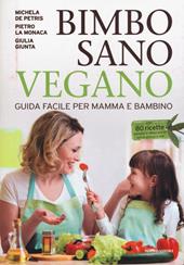 Bimbo sano vegano. Guida facile per mamma e bambino