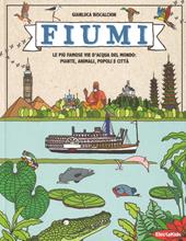 Fiumi. Le più famose vie d'acqua del mondo: piante, animali, popoli e città. Ediz. a colori