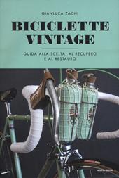 Biciclette vintage. Guida alla scelta, al recupero e al restauro. Ediz. illustrata