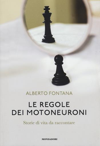 Le regole dei motoneuroni. Storie di vita da raccontare - Alberto Fontana - Libro Mondadori Electa 2017 | Libraccio.it