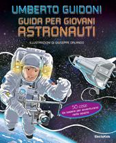 Guida per giovani astronauti. 50 cose da sapere per avventurarsi nello spazio