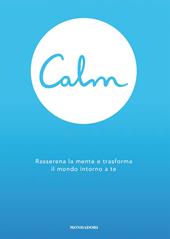 Calm. Rasserena la mente e trasforma il mondo attorno a te