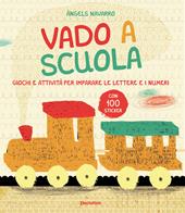 Vado a scuola. Giochi e attività per imparare le lettere e i numeri. Con adesivi