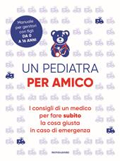 Un pediatra per amico. I consigli di un medico per fare subito la cosa giusta in caso di emergenza