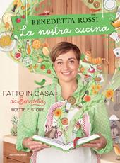 La nostra cucina. Fatto in casa da Benedetta. Ricette e storie. Ediz. illustrata