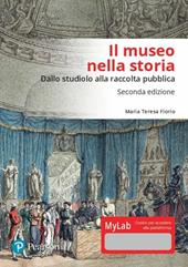 Il museo nella storia. Dallo «studiolo» alla raccolta pubblica. Ediz. Mylab