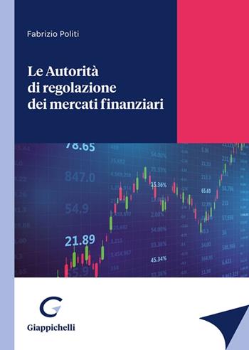 Le autorità di regolazione dei mercati finanziari - Fabrizio Politi - Libro Giappichelli 2021 | Libraccio.it