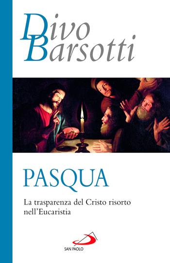 Pasqua. La trasparenza del Cristo risorto nell'eucaristia - Divo Barsotti - Libro San Paolo Edizioni 2024, Azione e vita | Libraccio.it