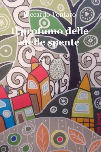 Il profumo delle stelle spente - Riccardo Tontaro - Libro ilmiolibro self publishing 2015, La community di ilmiolibro.it | Libraccio.it